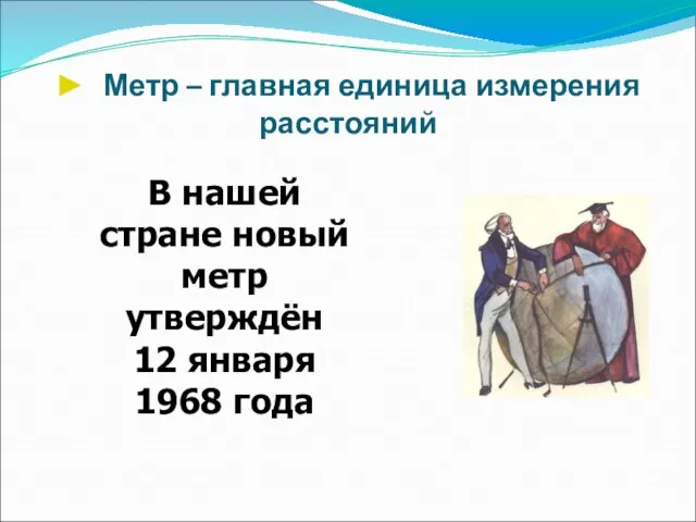 ► Метр – главная единица измерения расстояний В нашей стране новый метр