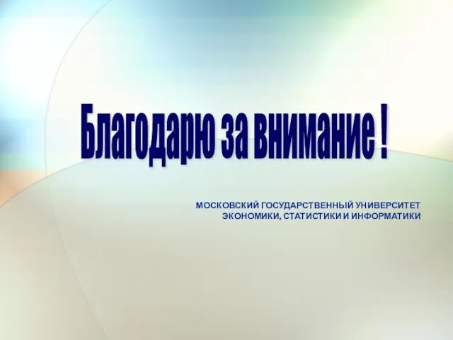 Благодарю за внимание ! МОСКОВСКИЙ ГОСУДАРСТВЕННЫЙ УНИВЕРСИТЕТ ЭКОНОМИКИ, СТАТИСТИКИ И ИНФОРМАТИКИ