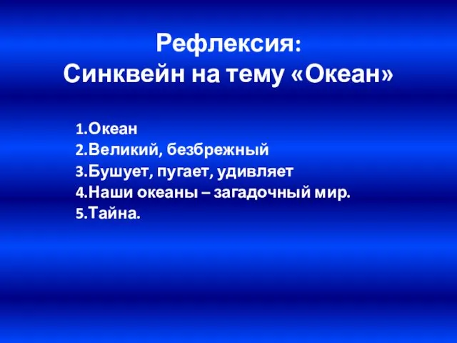 Рефлексия: Синквейн на тему «Океан» 1.Океан 2.Великий, безбрежный 3.Бушует, пугает, удивляет 4.Наши