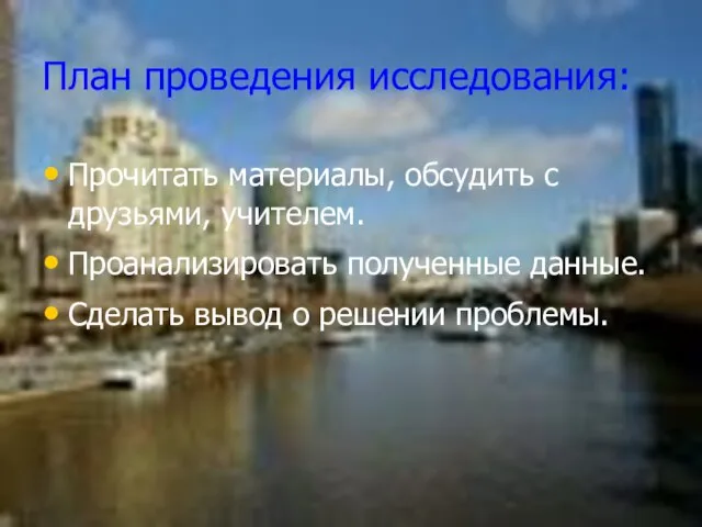 План проведения исследования: Прочитать материалы, обсудить с друзьями, учителем. Проанализировать полученные данные.