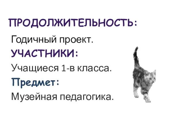 ПРОДОЛЖИТЕЛЬНОСТЬ: Годичный проект. УЧАСТНИКИ: Учащиеся 1-в класса. Предмет: Музейная педагогика.