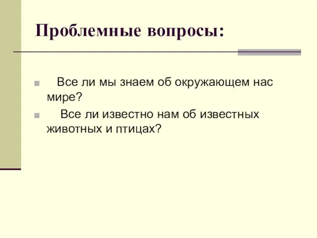 Проблемные вопросы: Все ли мы знаем об окружающем нас мире? Все ли