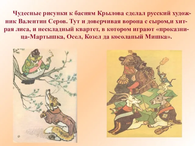 Чудесные рисунки к басням Крылова сделал русский худож- ник Валентин Серов. Тут