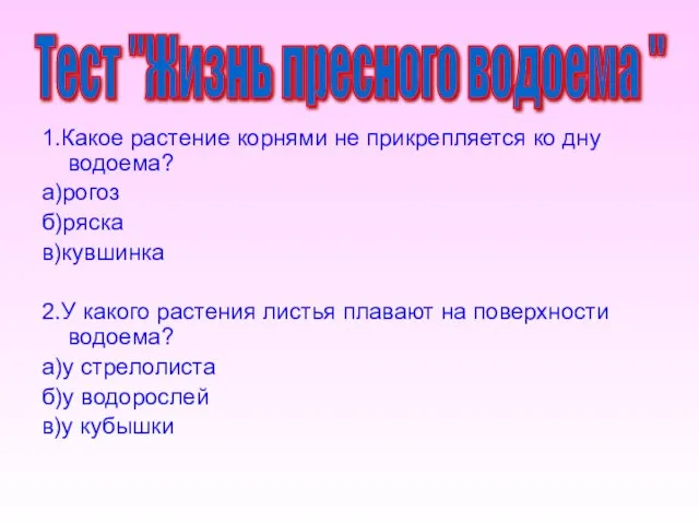 1.Какое растение корнями не прикрепляется ко дну водоема? а)рогоз б)ряска в)кувшинка 2.У