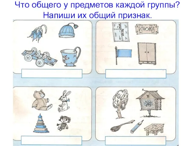 Что общего у предметов каждой группы? Напиши их общий признак.