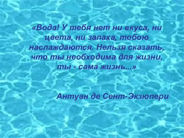 «Вода! У тебя нет ни вкуса, ни цвета, ни запаха, тобою наслаждаются.