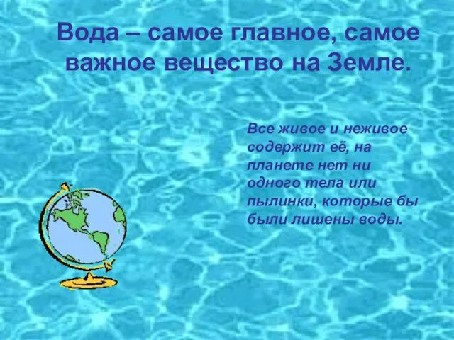 Вода – самое главное, самое важное вещество на Земле. Все живое и