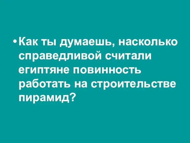 Как ты думаешь, насколько справедливой считали египтяне повинность работать на строительстве пирамид?