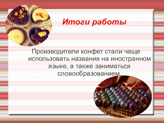 Итоги работы Производители конфет стали чаще использовать названия на иностранном языке, а также заниматься словообразованием.