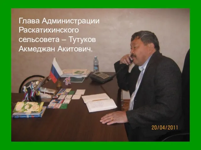 Глава Администрации Раскатихинского сельсовета – Тутуков Акмеджан Акитович.