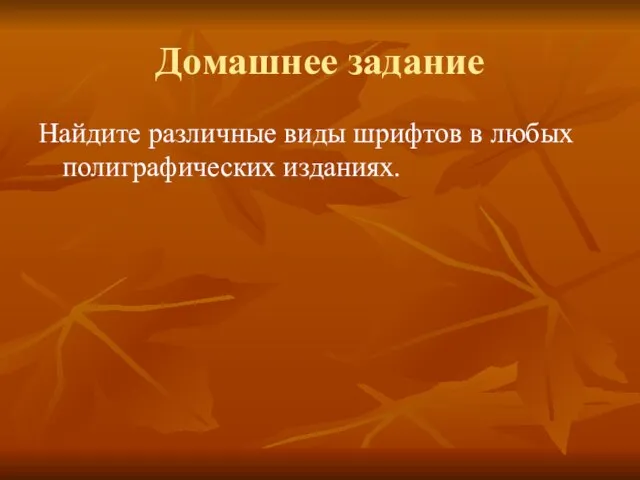 Домашнее задание Найдите различные виды шрифтов в любых полиграфических изданиях.