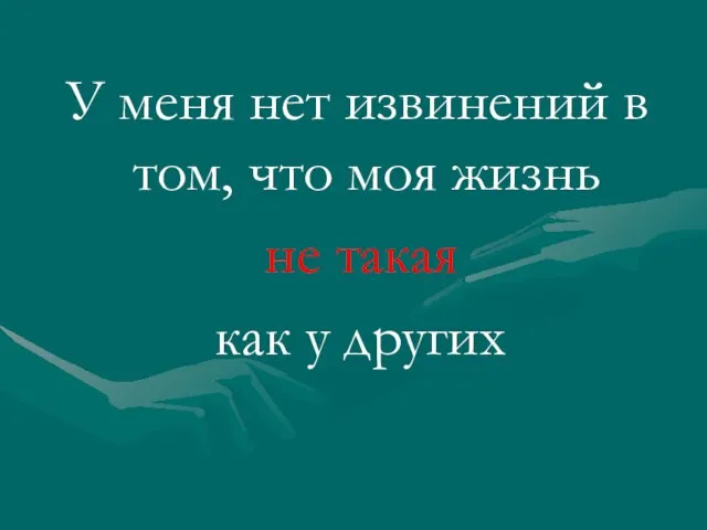 У меня нет извинений в том, что моя жизнь не такая как у других