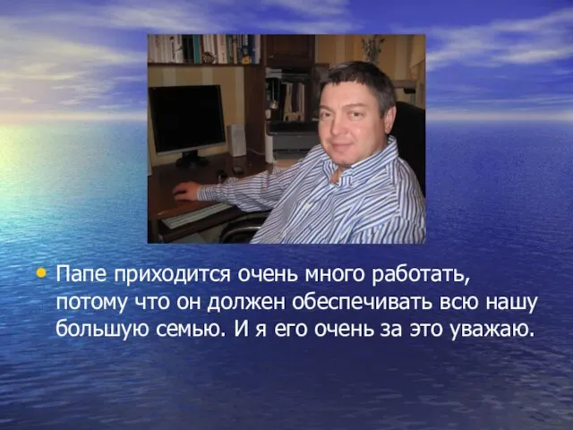 Папе приходится очень много работать, потому что он должен обеспечивать всю нашу