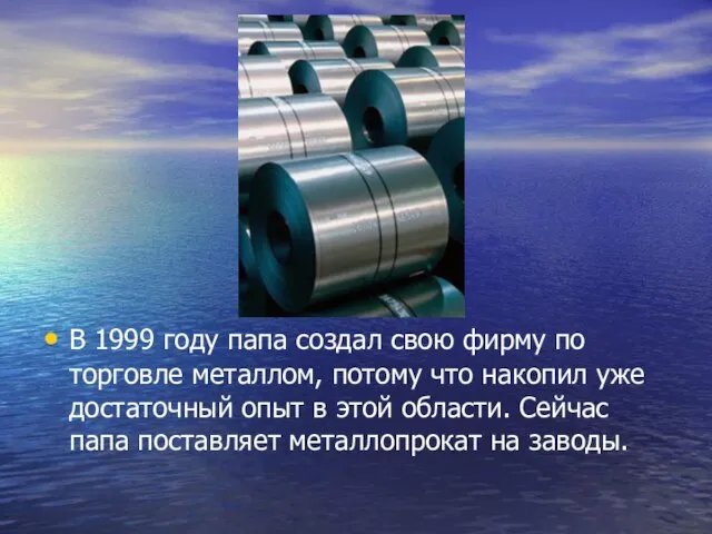 В 1999 году папа создал свою фирму по торговле металлом, потому что