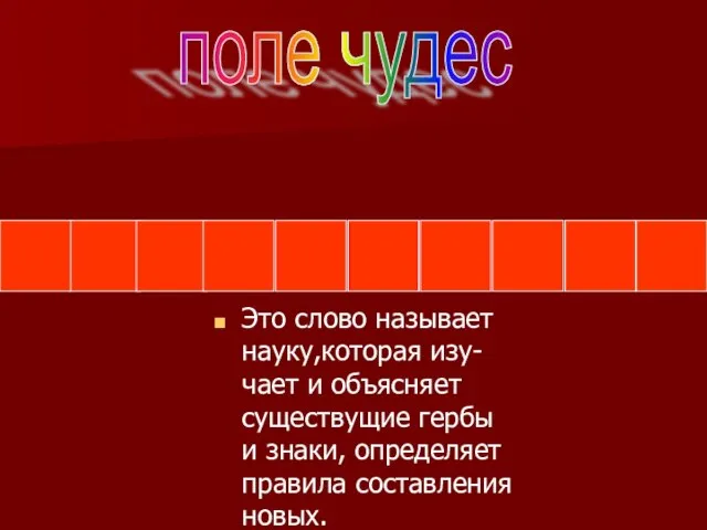 Это слово называет науку,которая изу-чает и объясняет существущие гербы и знаки, определяет