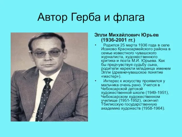 Автор Герба и флага Элли Михайлович Юрьев (1936-2001 гг.) Родился 25 марта