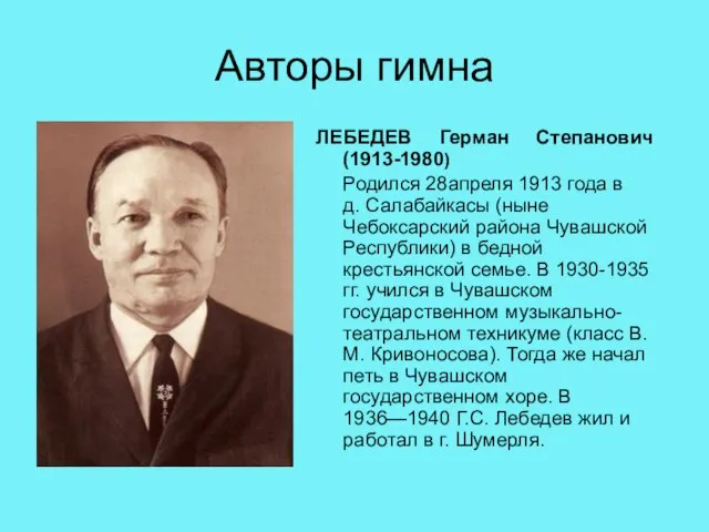 Авторы гимна ЛЕБЕДЕВ Герман Степанович (1913-1980) Родился 28апреля 1913 года в д.