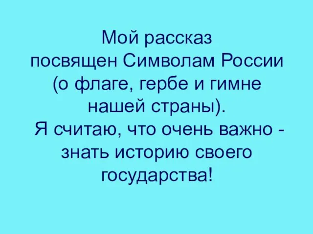 Мой рассказ посвящен Символам России (о флаге, гербе и гимне нашей страны).