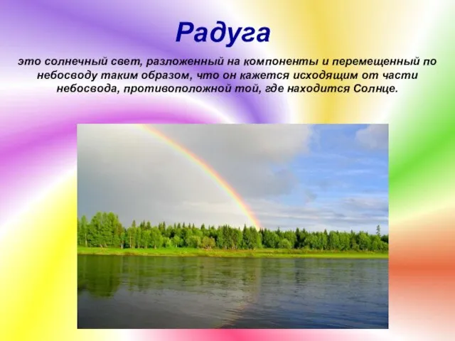 Радуга это солнечный свет, разложенный на компоненты и перемещенный по небосводу таким