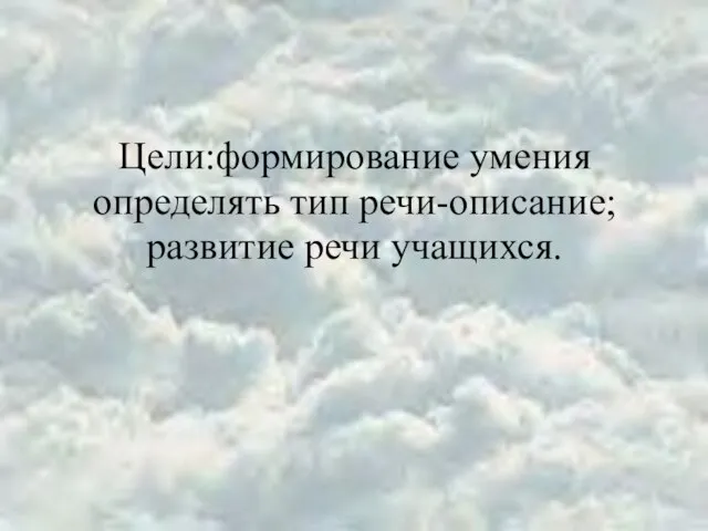 Цели:формирование умения определять тип речи-описание;развитие речи учащихся.