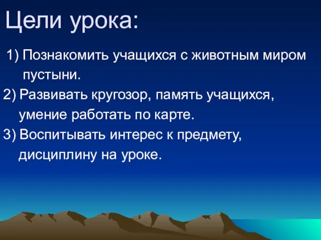 Цели урока: 1) Познакомить учащихся с животным миром пустыни. 2) Развивать кругозор,