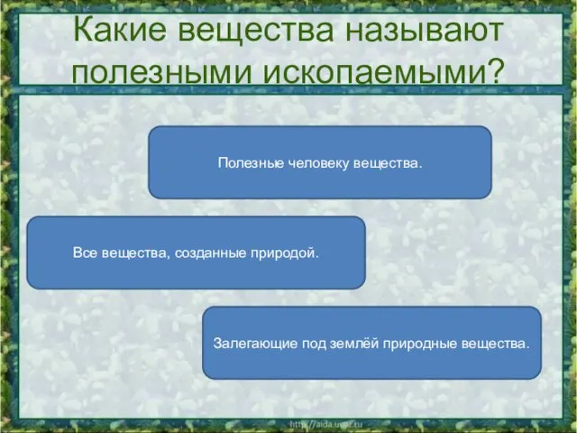 Какие вещества называют полезными ископаемыми? Залегающие под землёй природные вещества. Полезные человеку