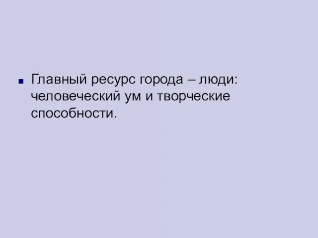 Главный ресурс города – люди: человеческий ум и творческие способности.