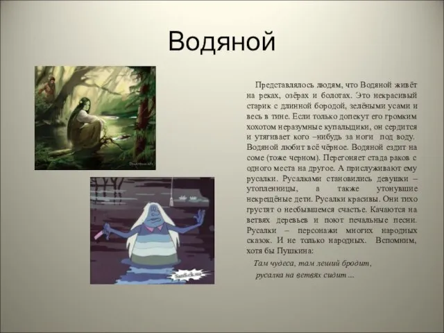 Водяной Представлялось людям, что Водяной живёт на реках, озёрах и болотах. Это