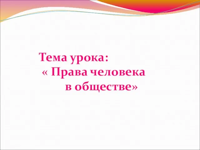 Тема урока: « Права человека в обществе»