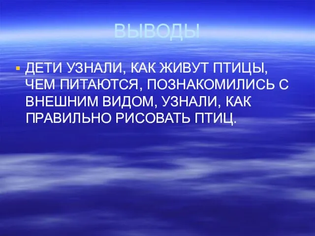 ВЫВОДЫ ДЕТИ УЗНАЛИ, КАК ЖИВУТ ПТИЦЫ, ЧЕМ ПИТАЮТСЯ, ПОЗНАКОМИЛИСЬ С ВНЕШНИМ ВИДОМ,