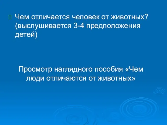 Чем отличается человек от животных? (выслушивается 3-4 предположения детей) Просмотр наглядного пособия