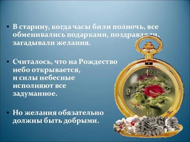 В старину, когда часы били полночь, все обменивались подарками, поздравляли, загадывали желания.