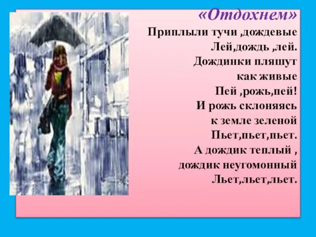 «Отдохнем» Приплыли тучи ,дождевые Лей,дождь ,лей. Дождинки пляшут как живые Пей ,рожь,пей!