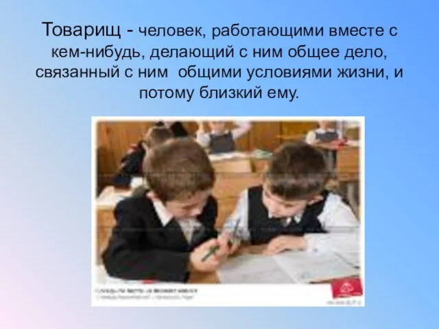 Товарищ - человек, работающими вместе с кем-нибудь, делающий с ним общее дело,