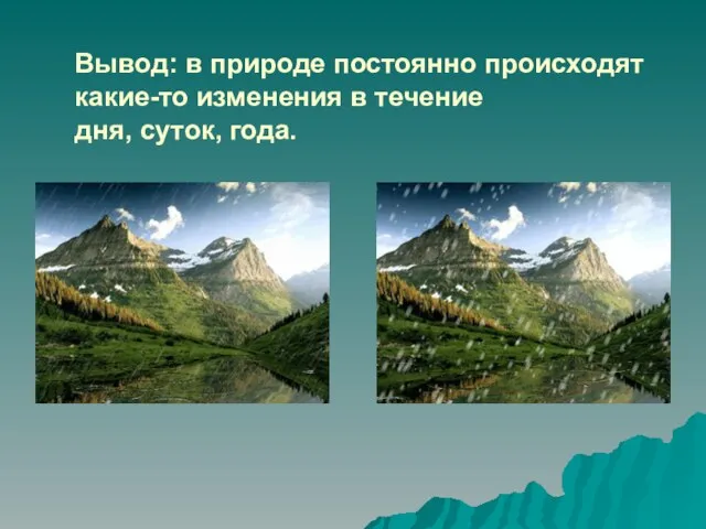 Вывод: в природе постоянно происходят какие-то изменения в течение дня, суток, года.