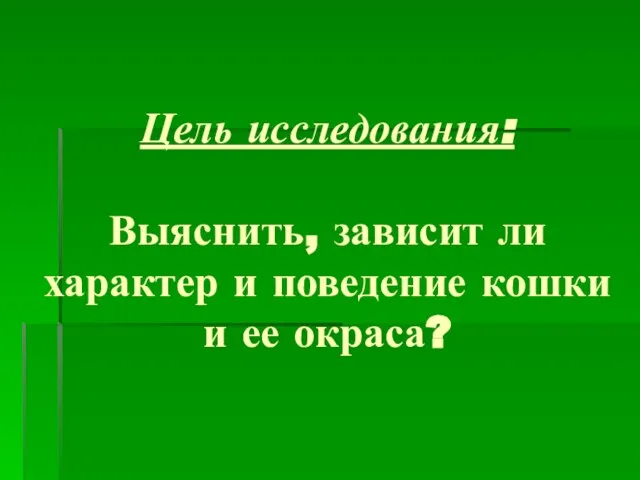 Цель исследования: Выяснить, зависит ли характер и поведение кошки и ее окраса?