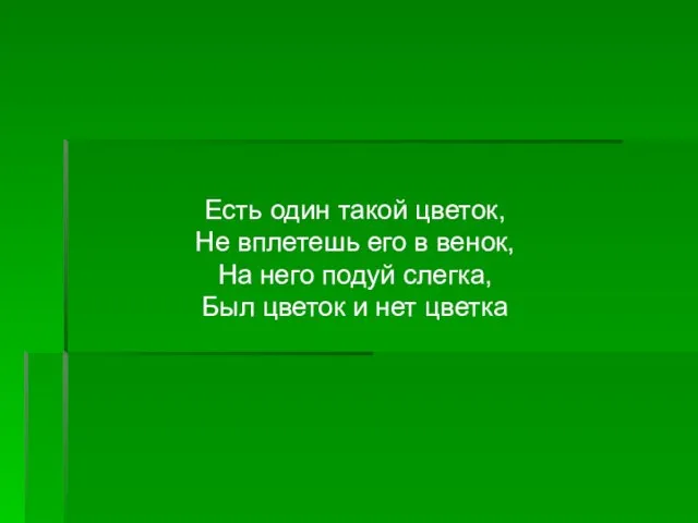 Есть один такой цветок, Не вплетешь его в венок, На него подуй