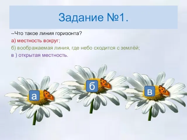 Задание №1. --Что такое линия горизонта? а) местность вокруг; б) воображаемая линия,