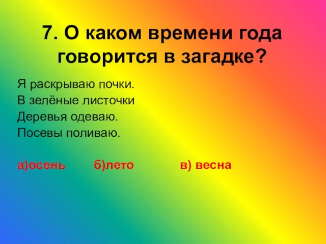 7. О каком времени года говорится в загадке? Я раскрываю почки. В