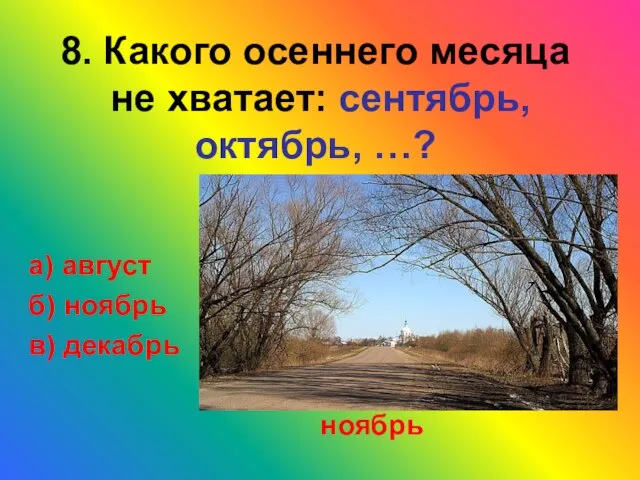 8. Какого осеннего месяца не хватает: сентябрь, октябрь, …? а) август б) ноябрь в) декабрь ноябрь