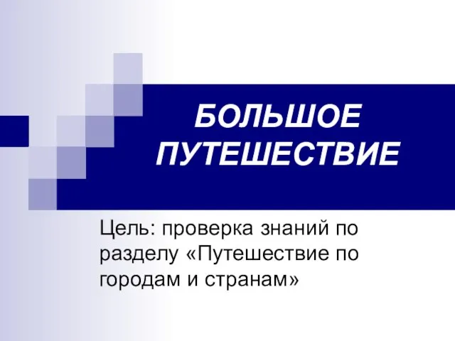 БОЛЬШОЕ ПУТЕШЕСТВИЕ Цель: проверка знаний по разделу «Путешествие по городам и странам»