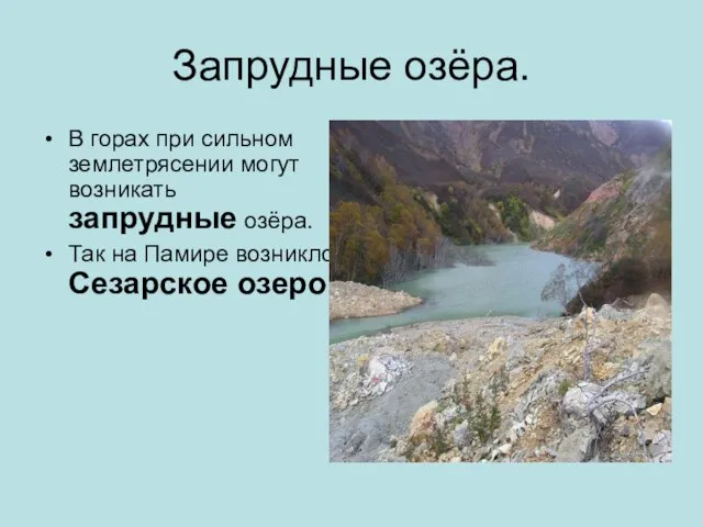 Запрудные озёра. В горах при сильном землетрясении могут возникать запрудные озёра. Так