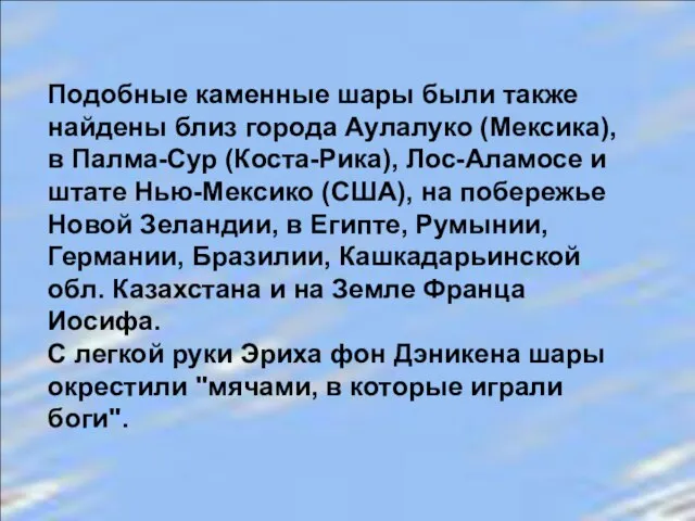 Подобные каменные шары были также найдены близ города Аулалуко (Мексика), в Палма-Сур