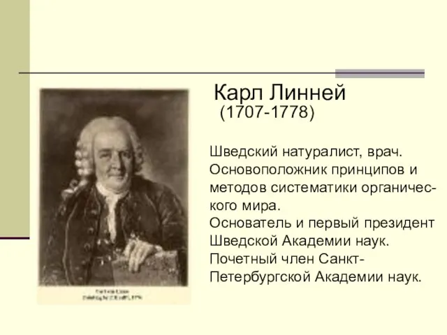 Карл Линней (1707-1778) Шведский натуралист, врач. Основоположник принципов и методов систематики органичес-