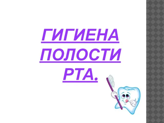 ГИГИЕНА ПОЛОСТИ РТА.