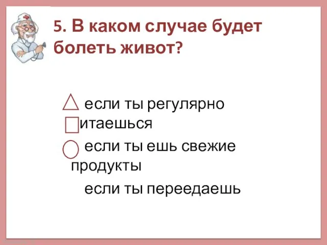 5. В каком случае будет болеть живот? если ты регулярно питаешься если