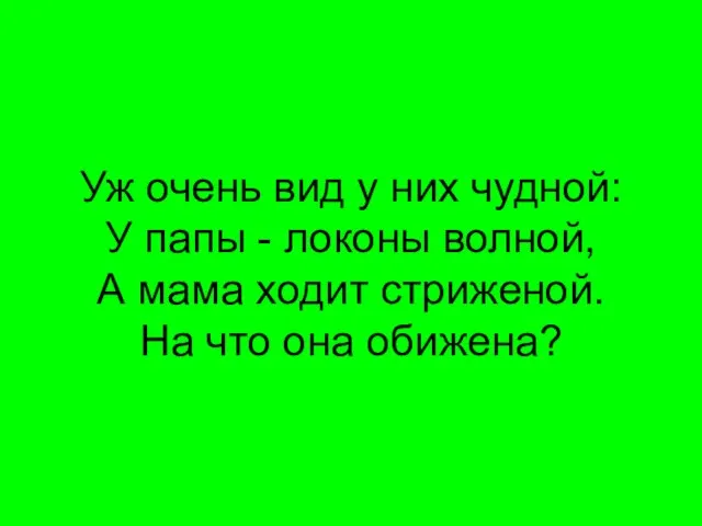 Уж очень вид у них чудной: У папы - локоны волной, А