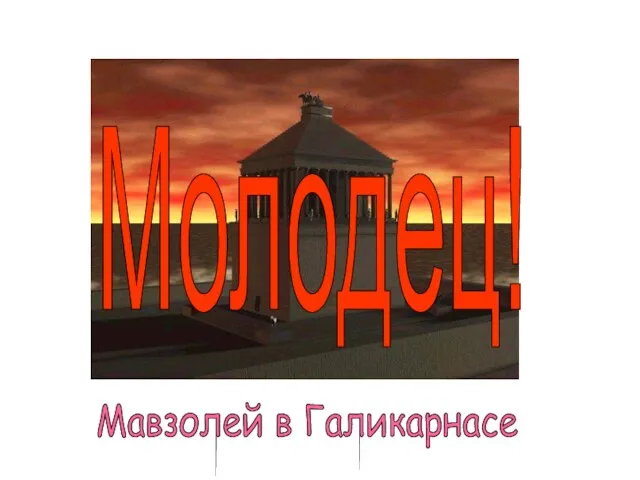 Мавзолей в Галикарнасе Молодец!