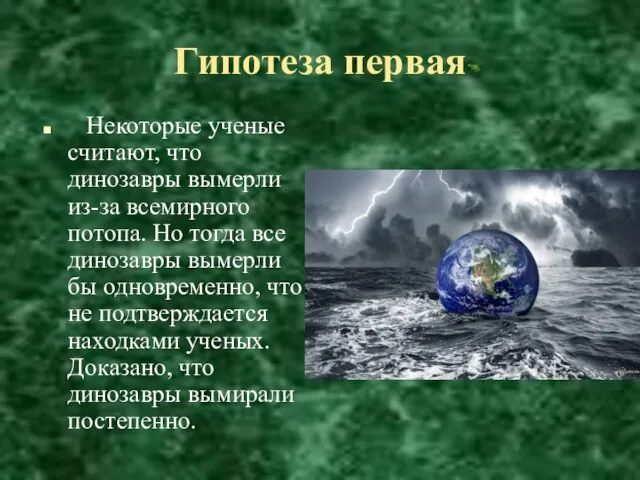 Гипотеза первая Некоторые ученые считают, что динозавры вымерли из-за всемирного потопа. Но