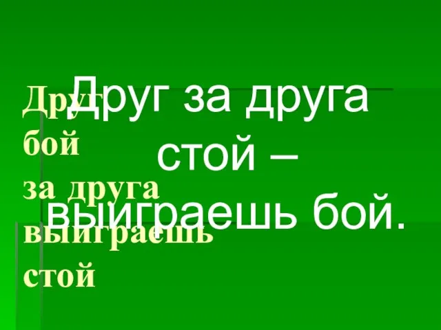 Друг бой за друга выиграешь стой Друг за друга стой – выиграешь бой.